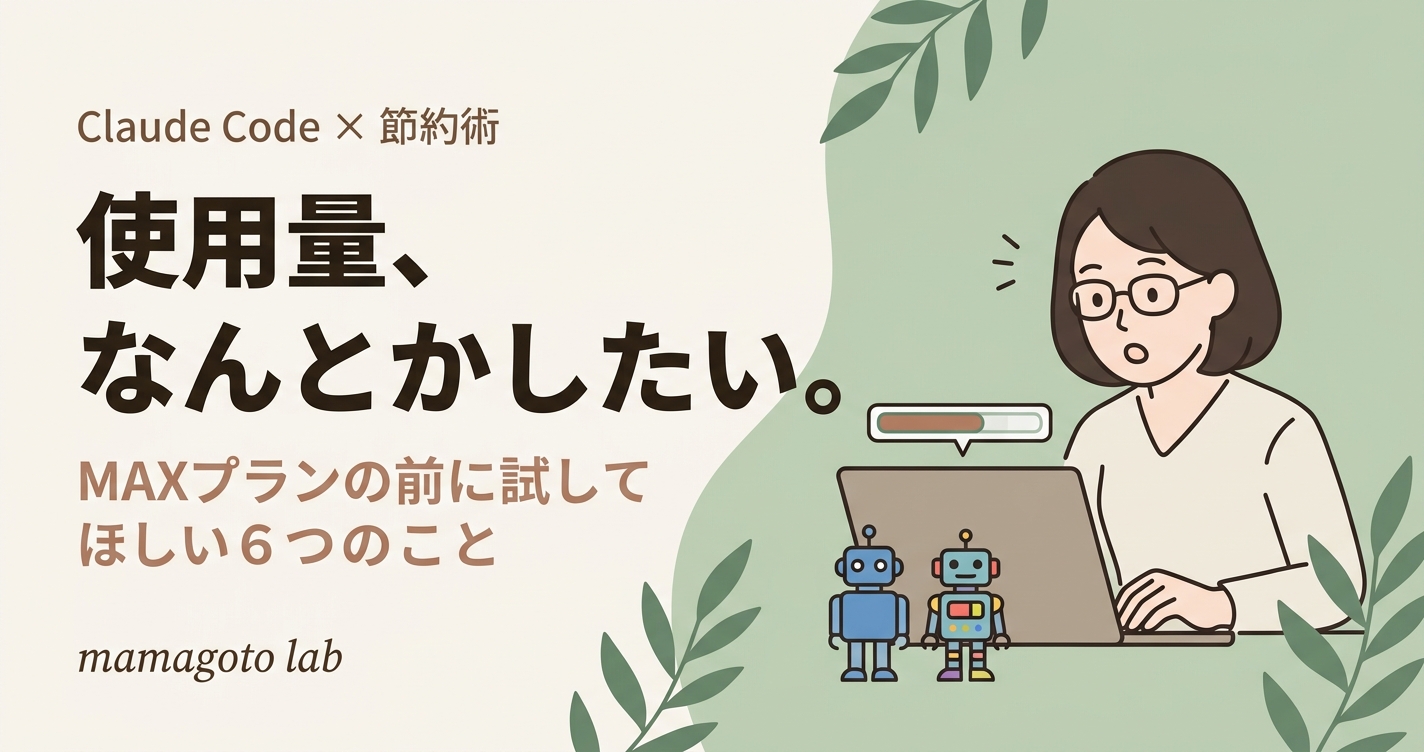 Claude Codeの使用量、めちゃくちゃ気になります。育児と仕事に使い倒す私が、夫から教わった6つの節約術