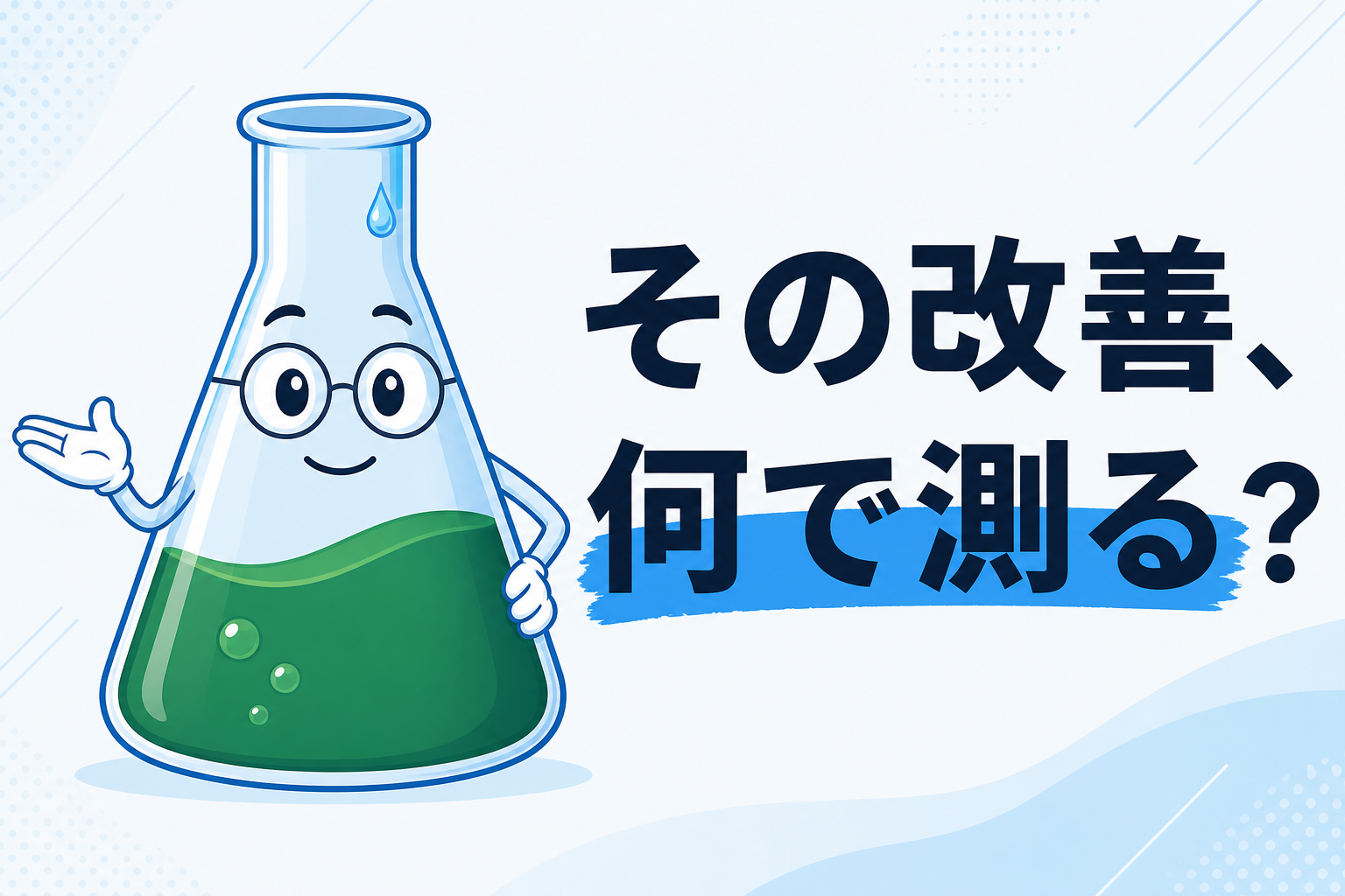 「で、効果はどれくらい出たの？」に答えられないとき──改善の成果を、何で測るか
